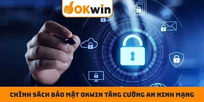 Chính sách bảo mật OKWIN tăng cường an ninh mạng
